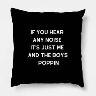 If You Hear Any Noise Its Just Me And The Boys Boppin Pillow