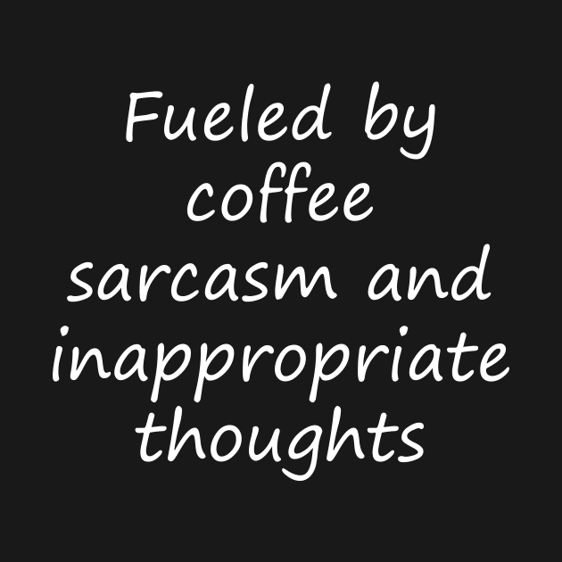 Fueled by coffee sarcasm and inappropriate thoughts by simple design