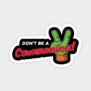 don't be a cowabunghole Magnet