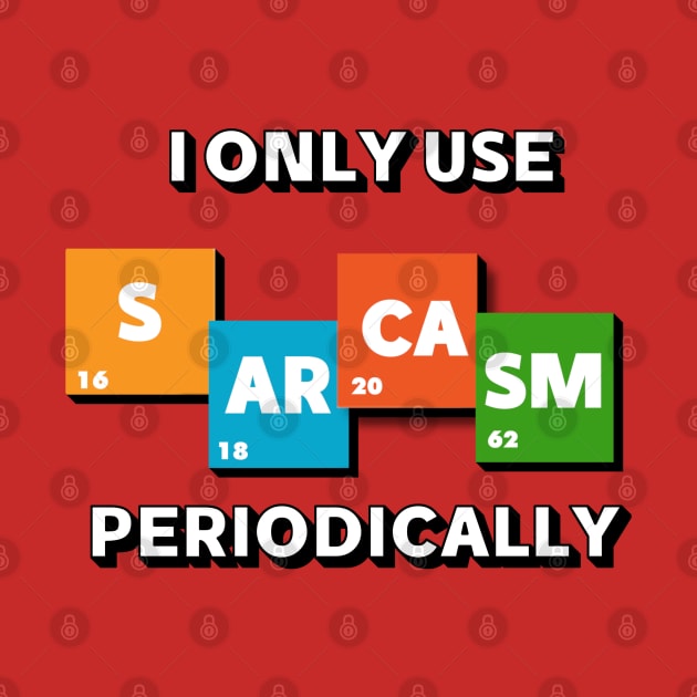 I only use SARCASM periodically funny design by Mako Design 