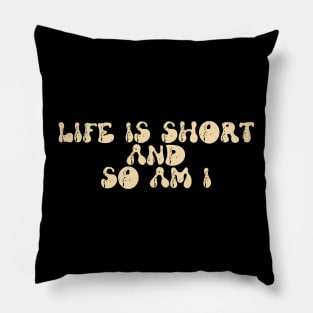 life is short and so am i Pillow