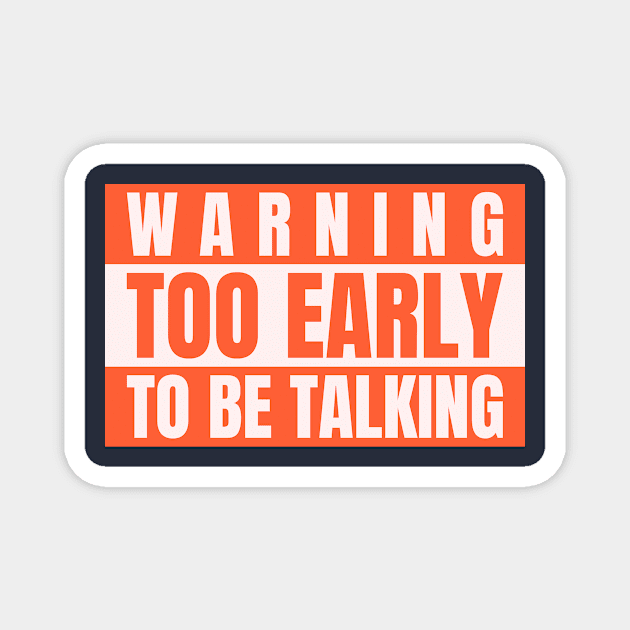 Funny Slogan Warning Too Early To To Be Talking Magnet by Carley Creative Designs