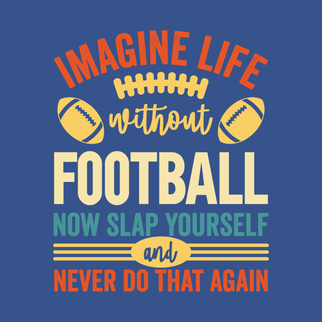 Discover Imagine Life Without Football - Football - T-Shirt