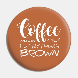 Coffee makes everything brown Pin