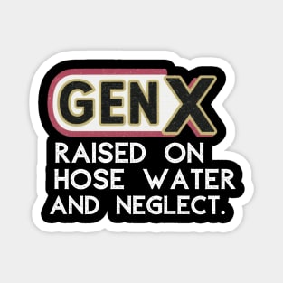 GEN X raised on hose water and neglect Magnet