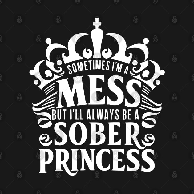 Sometimes I'm A Mess, But I'll Always Be A Sober Princess by SOS@ddicted