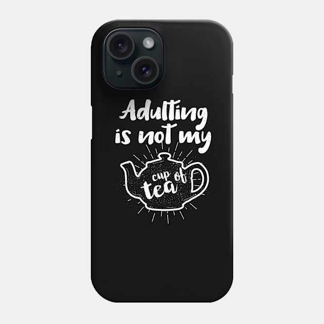 Adulting Is Not My Cup Of Tea Grown Up Life Phone Case by Tracy