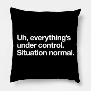 Everything's under control. Situation normal Pillow