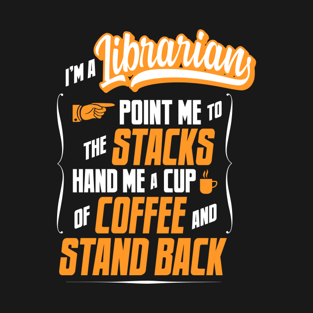 I'm A Librarian - Hand Me A Coffee And Stand Back by tommartinart