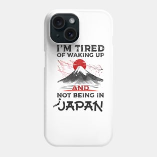 I'm Tired of Waking Up and Not Being In Japan japanese shirt Phone Case