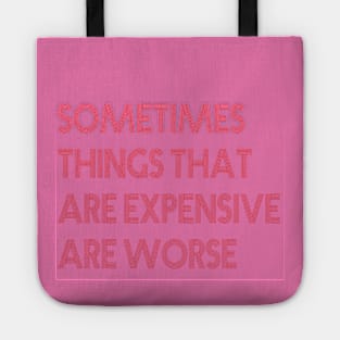 sometimes things that are expensive are worse Tote