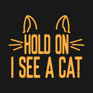 Funny Cat Sayings Hold On I See A Cat T-Shirt