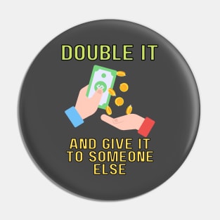 double it and give it to someone else (color) Pin