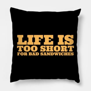 Life Is Too Short For Bad Sandwiches Pillow