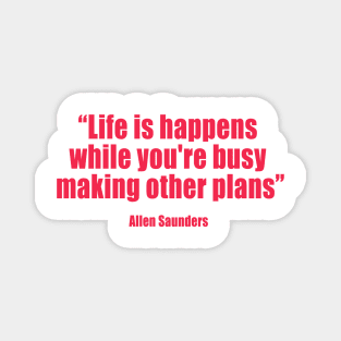 Allen Saunders - Life is what happens to us while we are making other plans - Magnet