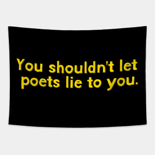 You shouldn't let poets lie to you Tapestry