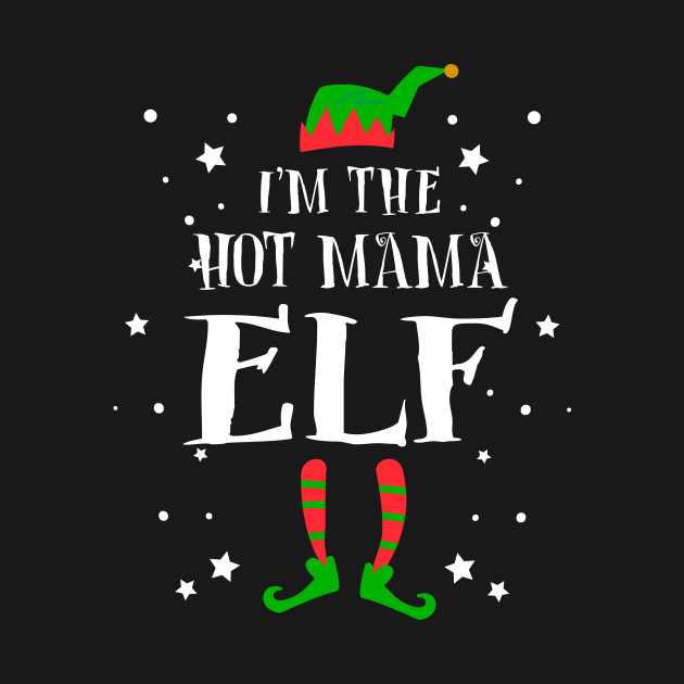 I'm The Hot Mama Elf Funny Cute Xmas Christmas - Im The Hot Mama Elf - T-Shirt