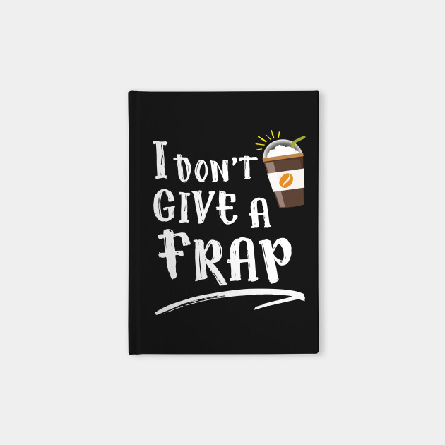 I Don T Give A Frap Coffee Notebook Teepublic