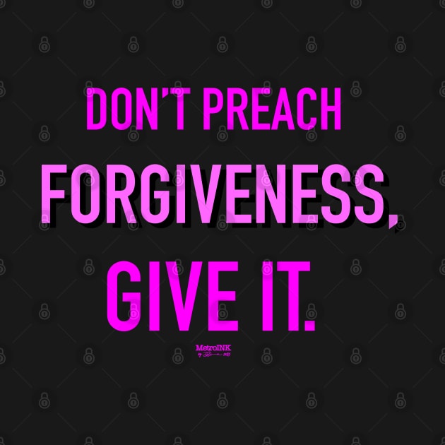 Don’t Preach Forgiveness, Give It. Pink by MetroInk