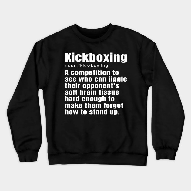 Funny Kickboxing Definition Kick Boxing Kickboxer Kickboxing Definition Crewneck Sweatshirt Teepublic