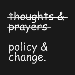 Thoughts and Prayers Policy and Change T-Shirt