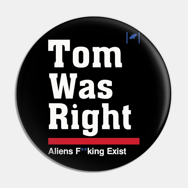 Tom Was Right - Aliens Exist Pin by Frami Blair