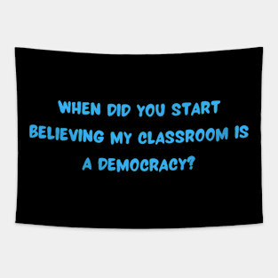 When Did You Start Believing My Classroom Is A Democracy Tapestry