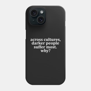 Across cultures darker people suffer most why? Phone Case