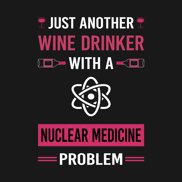 Wine Drinker Nuclear Medicine by Good Day