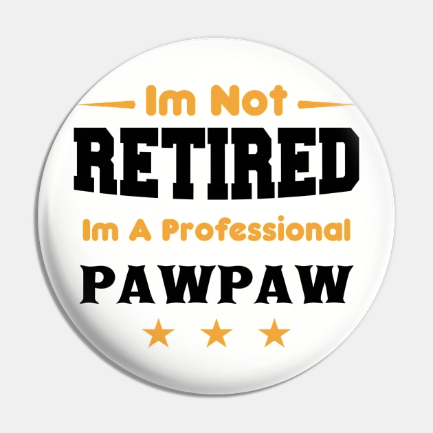 i'm Not Retired I'm A professional pawpaw Pin by mezy