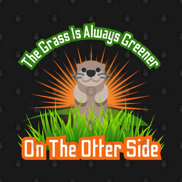 The Grass Is Always Greener On The Otter Side by Kenny The Bartender's Tee Emporium