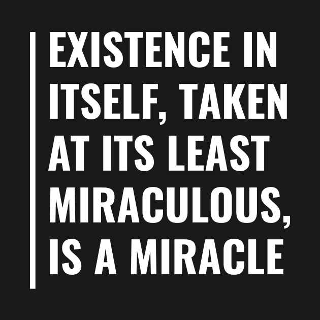 Existence is a Miracle. Existence Quote by kamodan