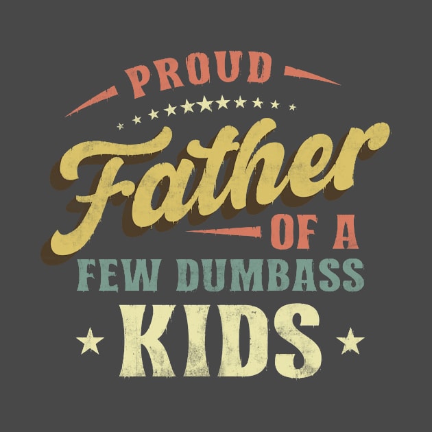 Proud Father of a Few Dumbass Kids Funny Father's day by CreativeSalek