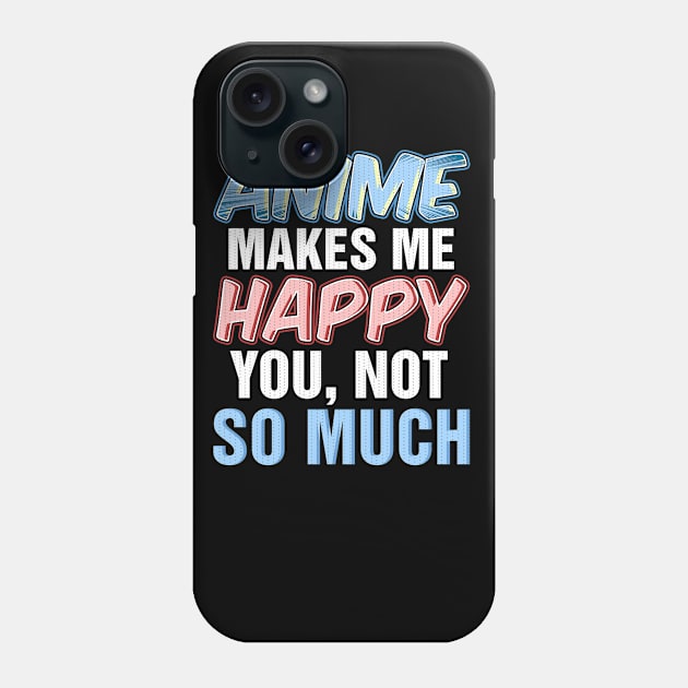 Anime makes me happy you not so much Phone Case by captainmood