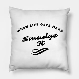 When Life Gets Hard Smudge It Pillow