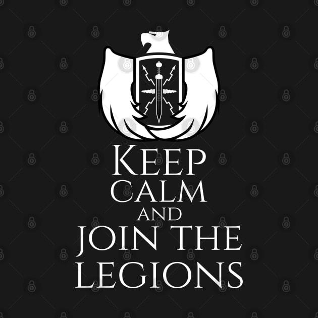 Keep Calm And Join The Legions by Styr Designs