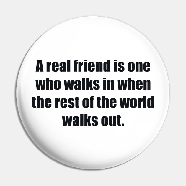 A real friend is one who walks in when the rest of the world walks out Pin by BL4CK&WH1TE 