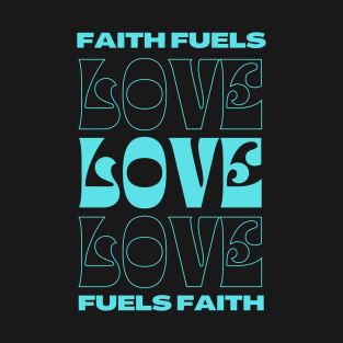 Faith Fuels Love Love Fuels Faith Christian T-Shirt