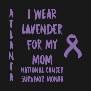 I Wear Lavender For My Mom National Cancer Survivor Month June Atlanta T-Shirt