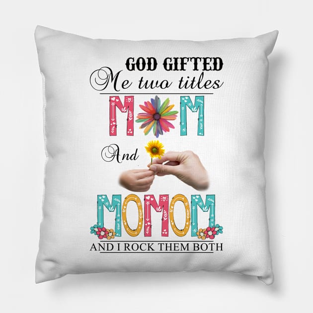 God Gifted Me Two Titles Mom And Momom And I Rock Them Both Wildflowers Valentines Mothers Day Pillow by KIMIKA