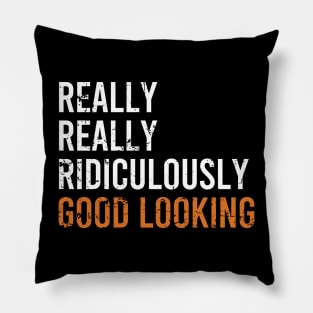 Really Really Ridiculously Good Looking Pillow