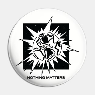 Nothing Matters Pin