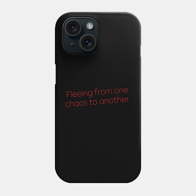 Fleeing From One Chaos to Another. Hero Quotes Typographic Survival of Life’s Disorder Sad Admitting Sacrifice Challenges Slogan Man's & Woman's Phone Case by Salam Hadi