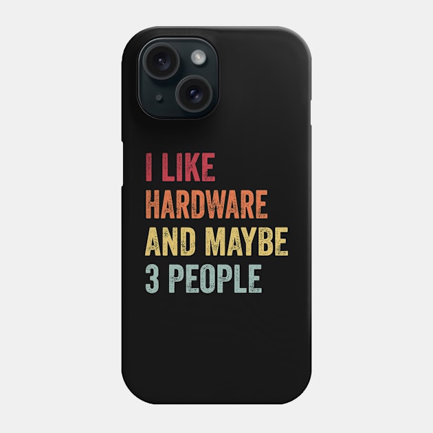 I Like Hardware & Maybe 3 People Hardware Lovers Gift Phone Case by ChadPill