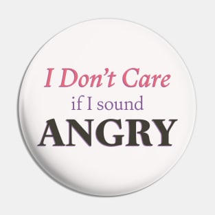 I Don't Care if I Sound Angry Pin