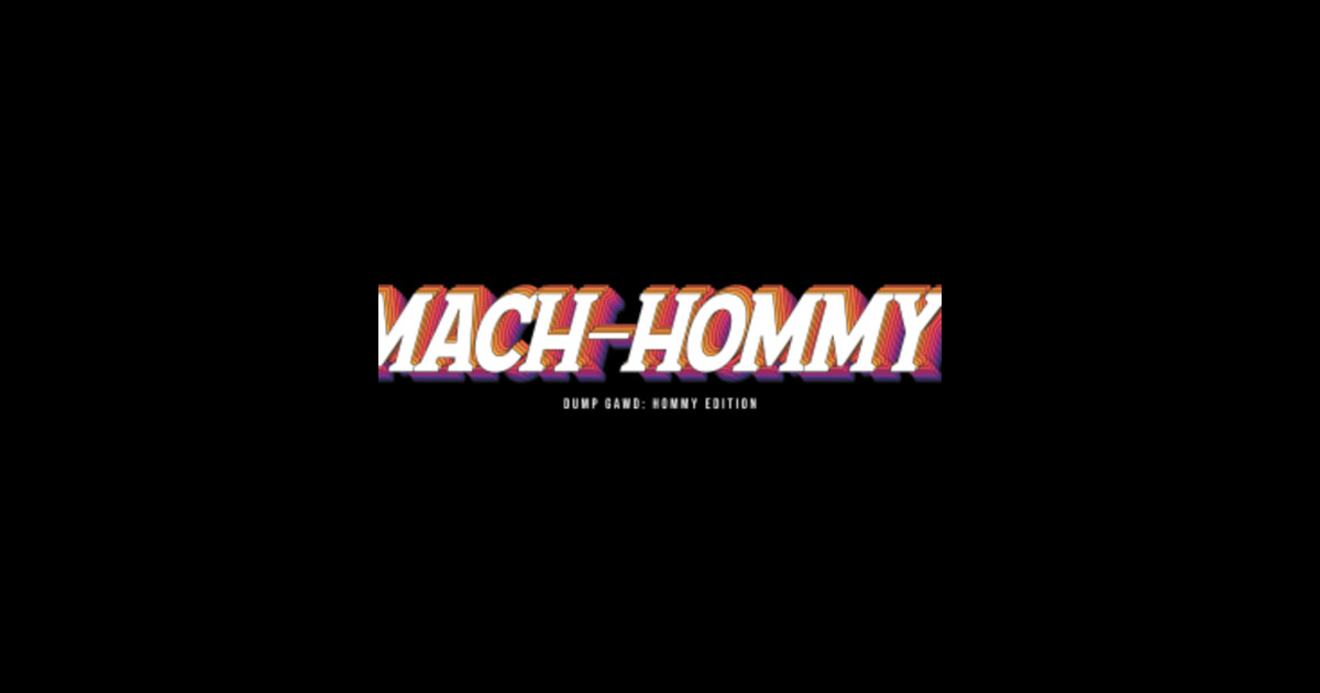 Dump Gawd Hommy Edition MachHommy Dump Gawd Hommy Edition Mach