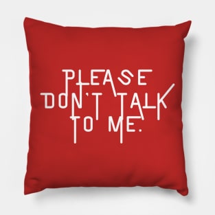 Please don't talk to me- a polite way of saying leave me alone Pillow