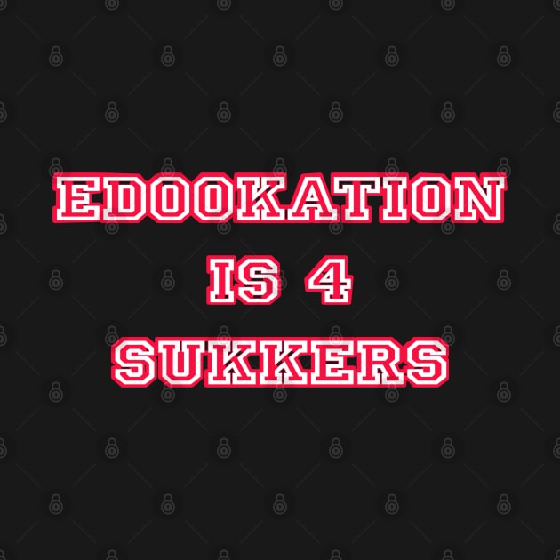 Edookation is for sukkers by CreakyDoorArt