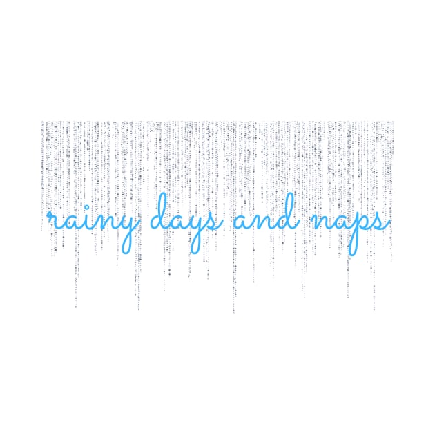 Rainy Days and Naps by RefinedApparelLTD