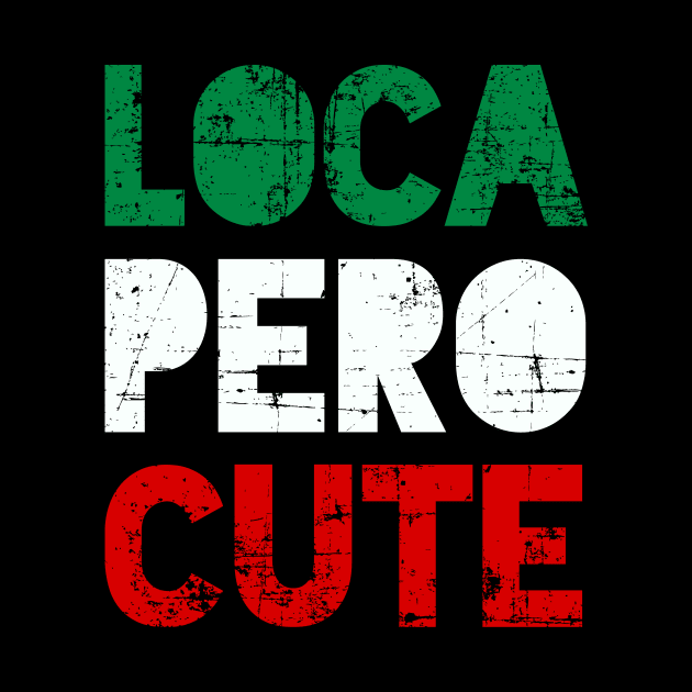 Loca Pero Cute - Mexican design by verde